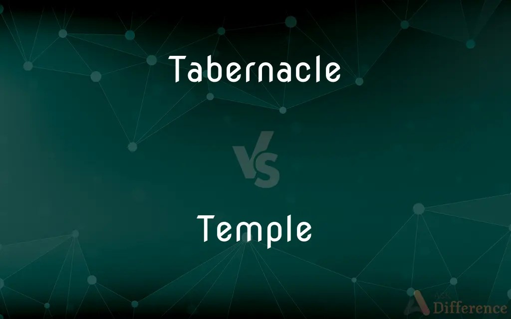 Tabernacle vs. Temple — What’s the Difference?