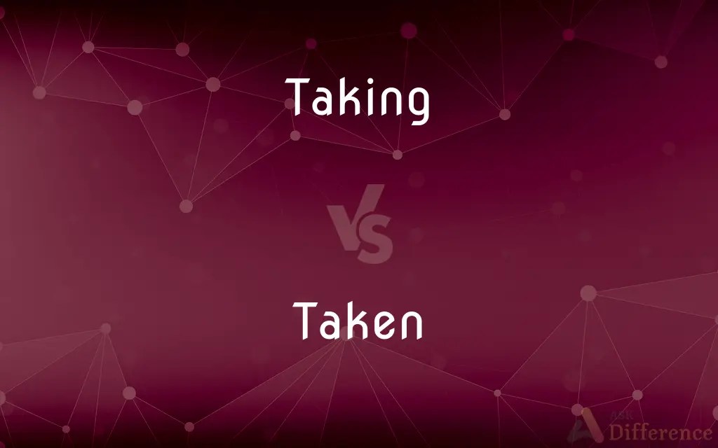 Taking vs. Taken — What’s the Difference?