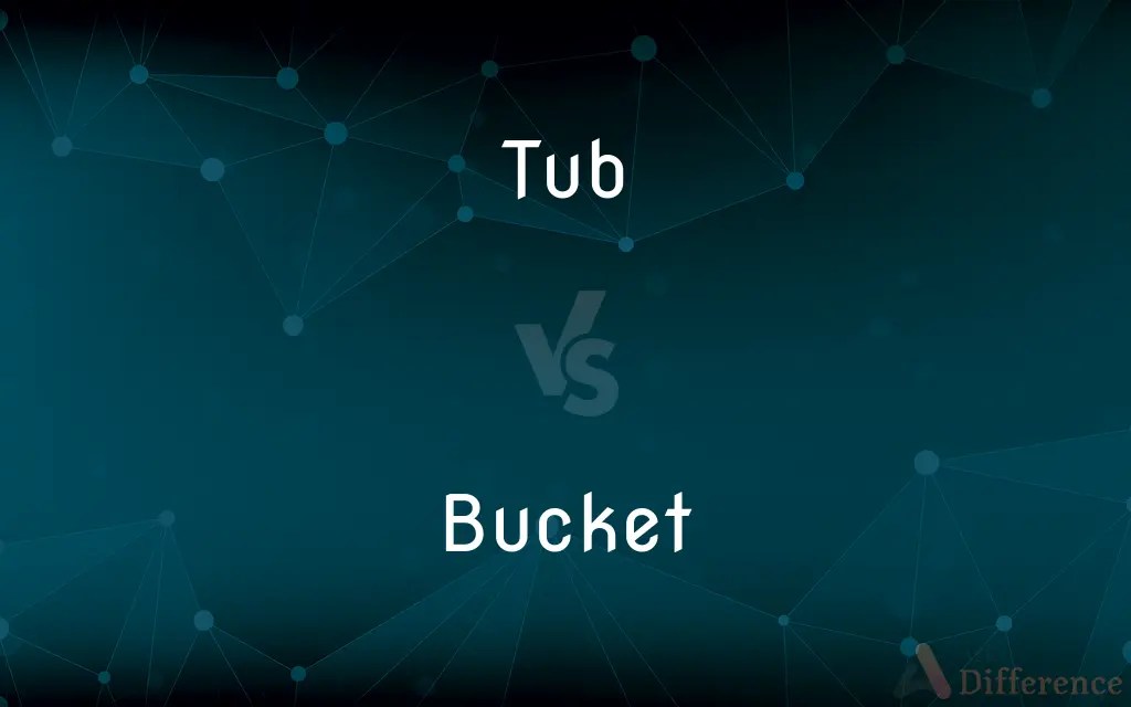 Tub vs. Bucket — What’s the Difference?