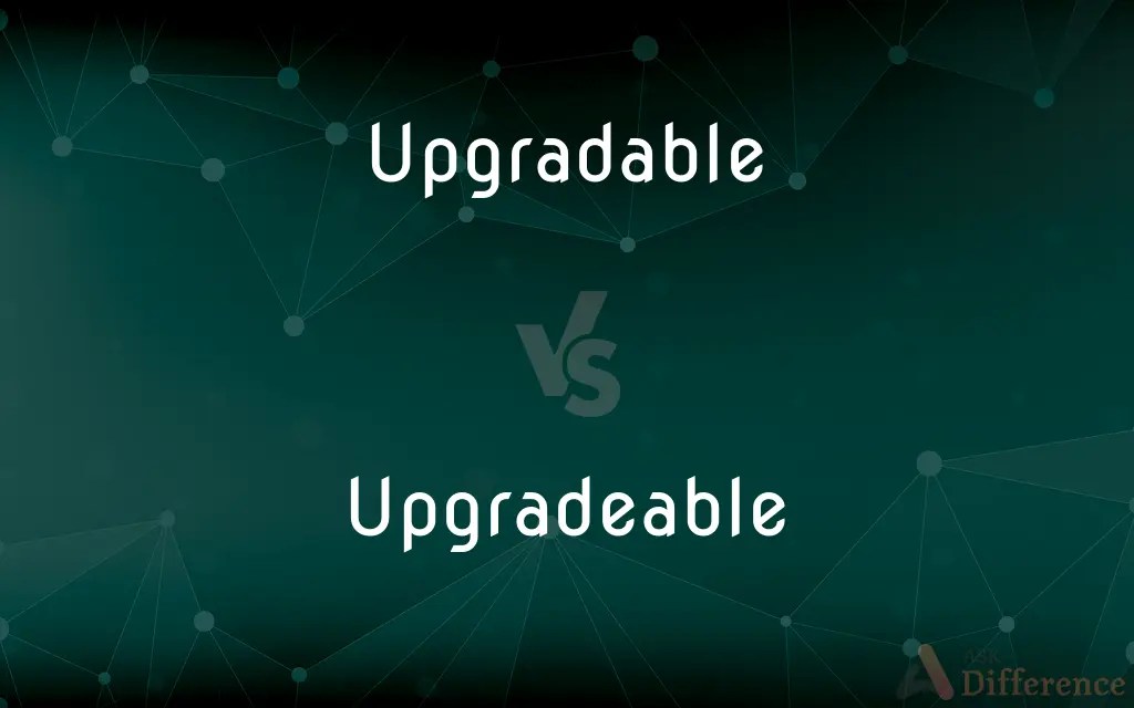 Upgradable vs. Upgradeable — What’s the Difference?