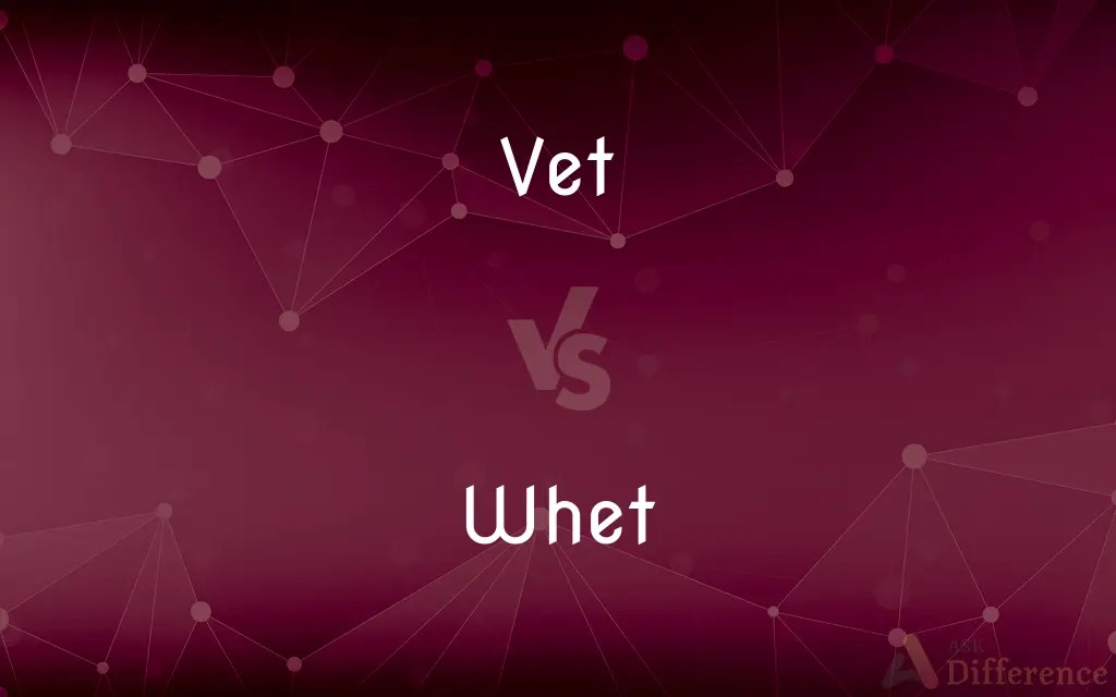 Vet vs. Whet — What’s the Difference?
