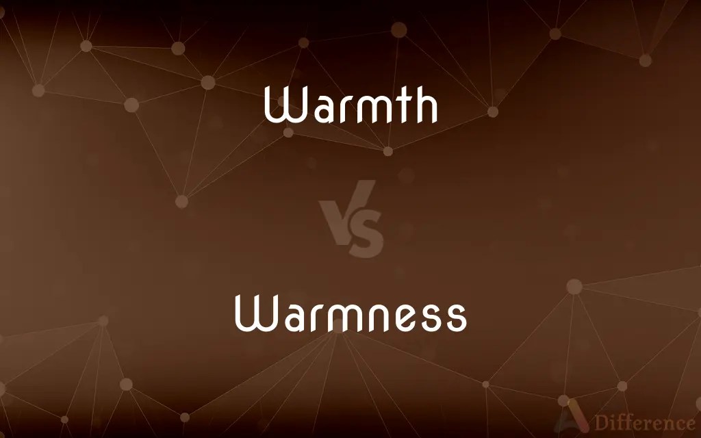 Warmth vs. Warmness — What’s the Difference?