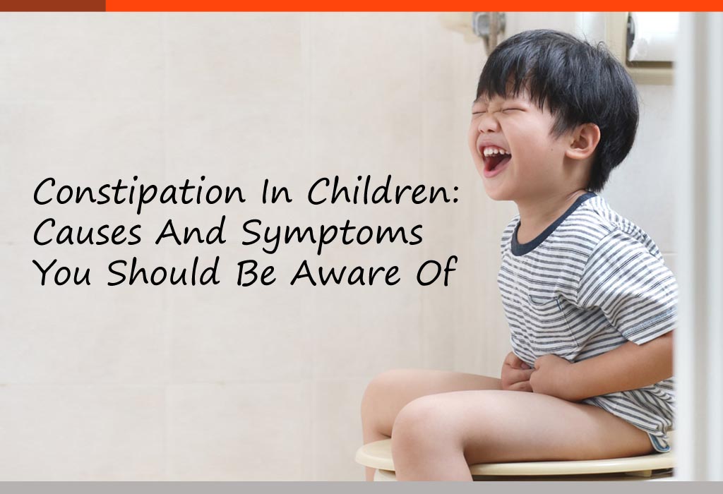 Constipation In Children 11 Causes And 8 Symptoms You Should Be Aware