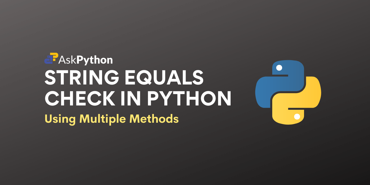 String Equals Check in Python Using 4 Different Methods AskPython