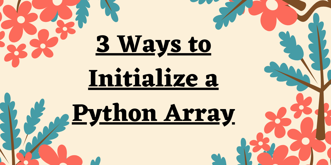 3 ways to initialize a Python Array AskPython