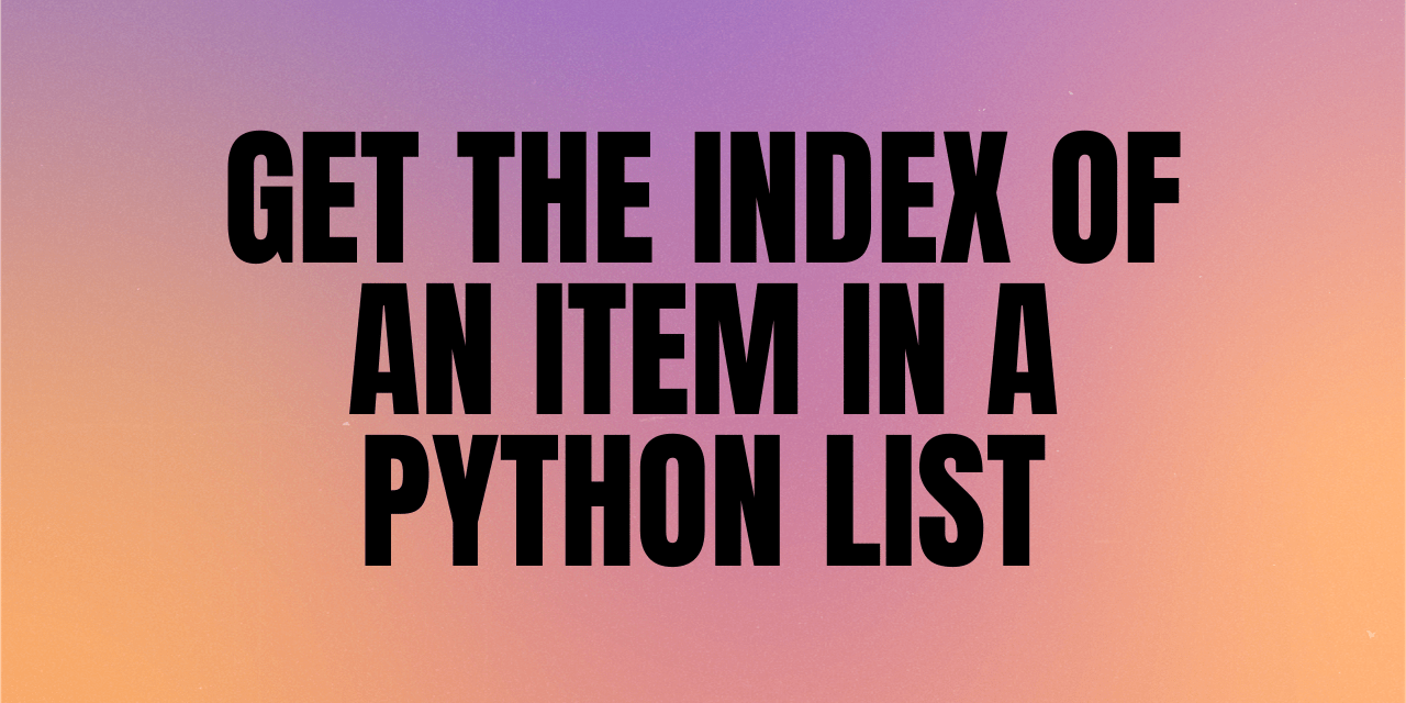Get the index of an item in Python List 3 Easy Methods AskPython