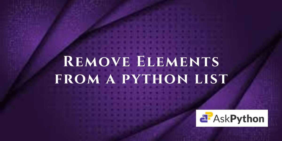 How to remove elements from a list in Python? AskPython