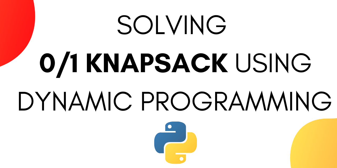 Solving 0/1 Knapsack Using Dynamic programming in Python AskPython