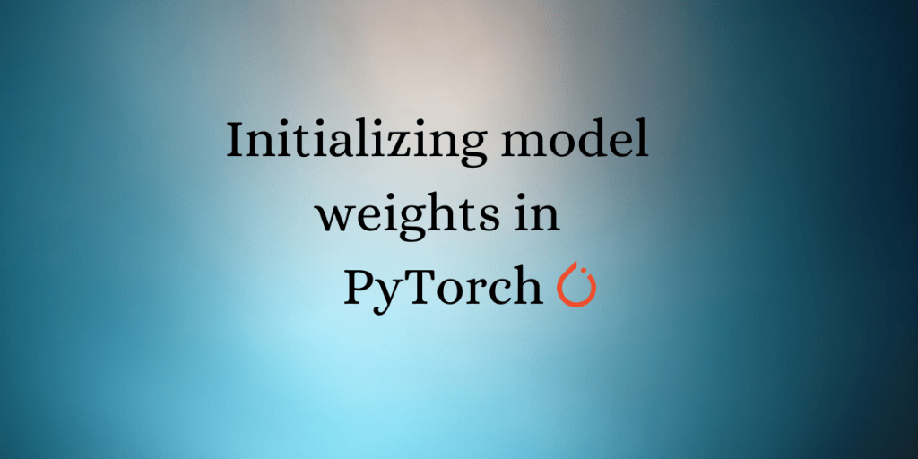 How to Initialize Model Weights in Pytorch AskPython