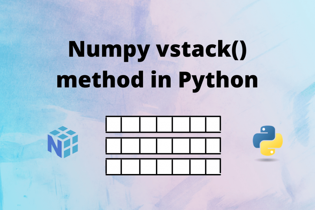 Numpy vstack() method A Complete Overview AskPython