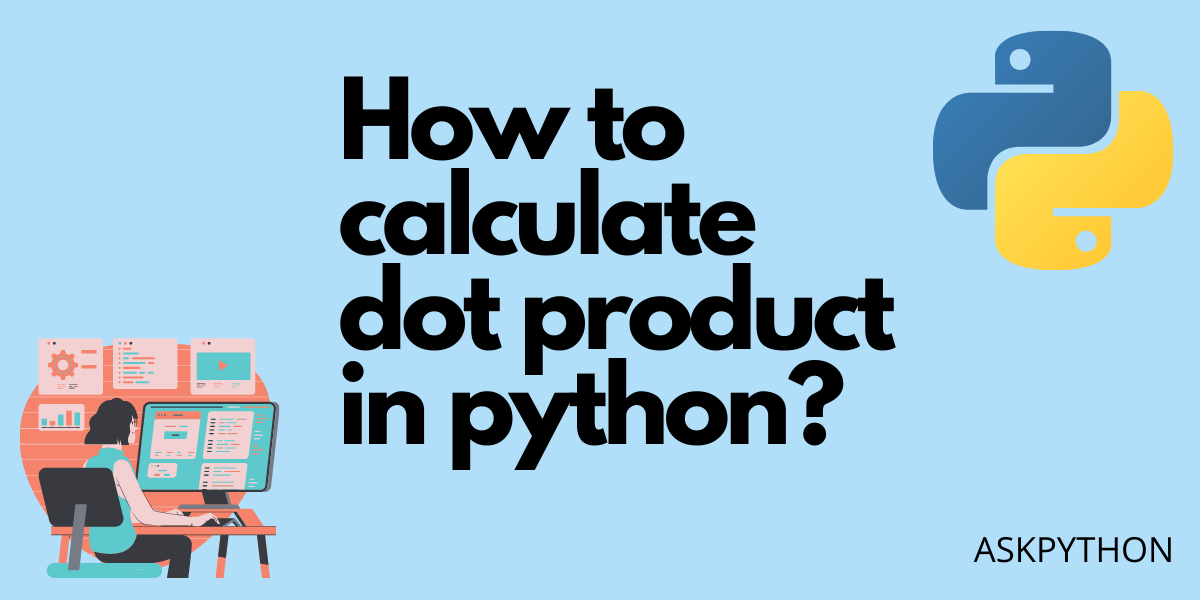 How to Calculate Dot Product in Python? AskPython