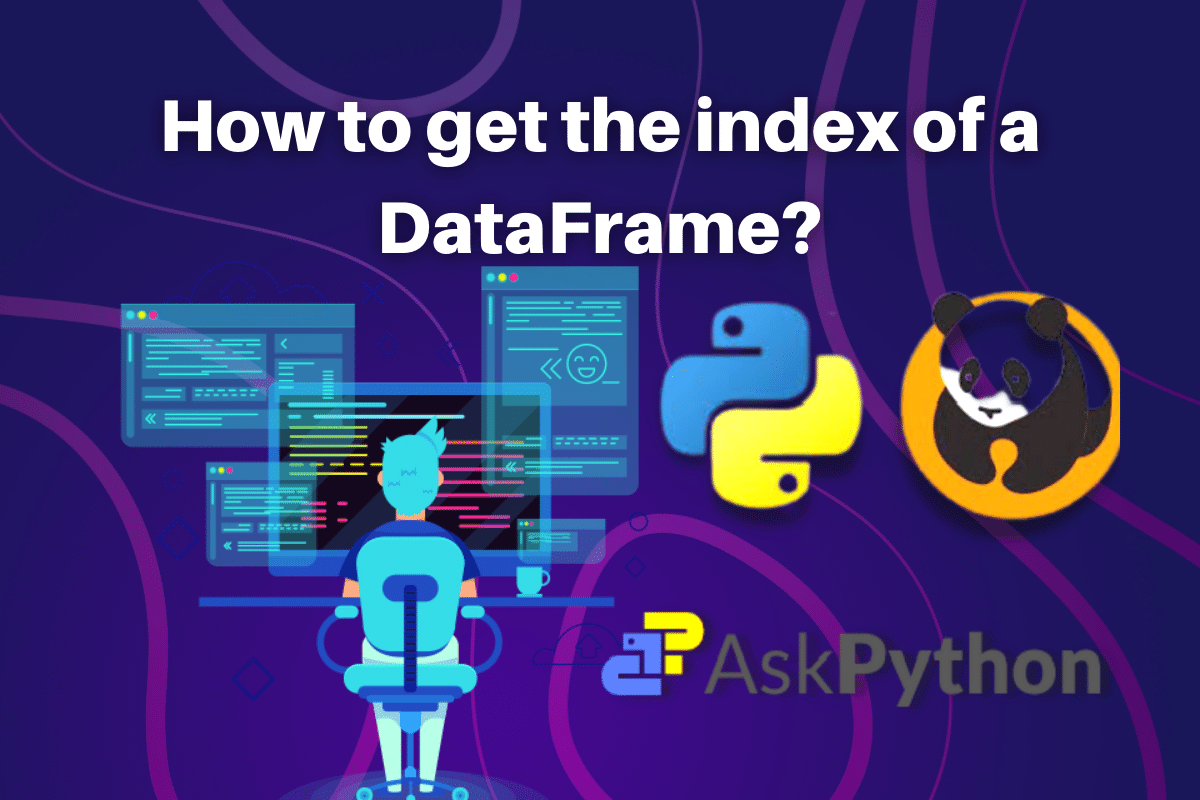 How to Get the Index of a Dataframe in Python Pandas? AskPython