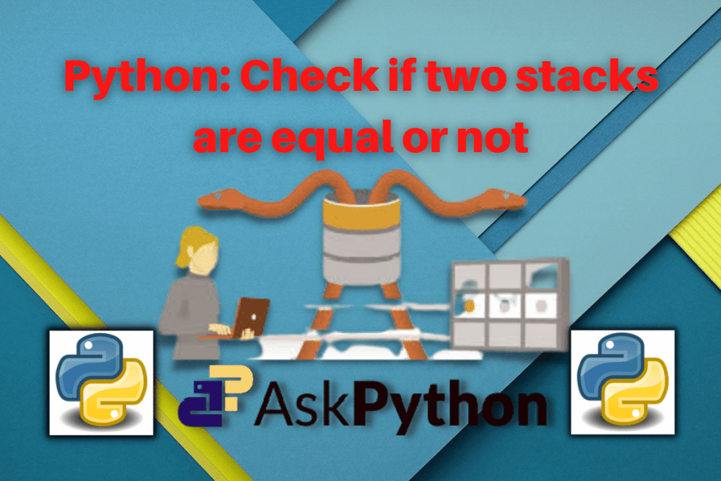 How to check if two stacks are equal in Python? AskPython