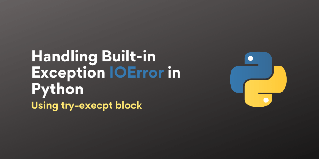 Handling Builtin Exception IOError in Python (With Examples) AskPython