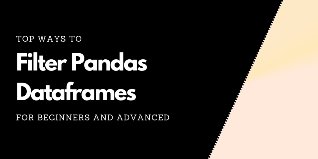 14 Ways to Filter Pandas Dataframes AskPython