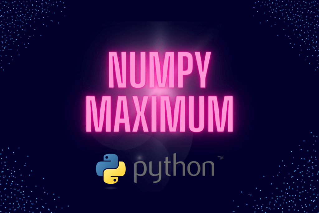 How to Use Numpy Maximum on Arrays? AskPython