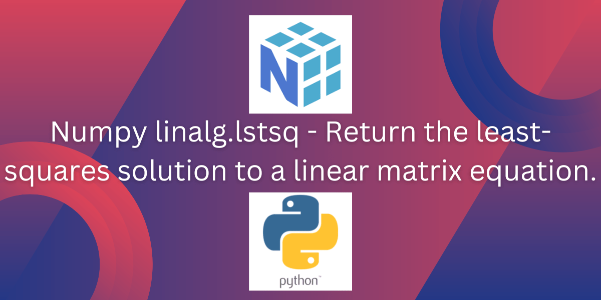 Numpy linalg.lstsq Return the leastsquares solution to a linear