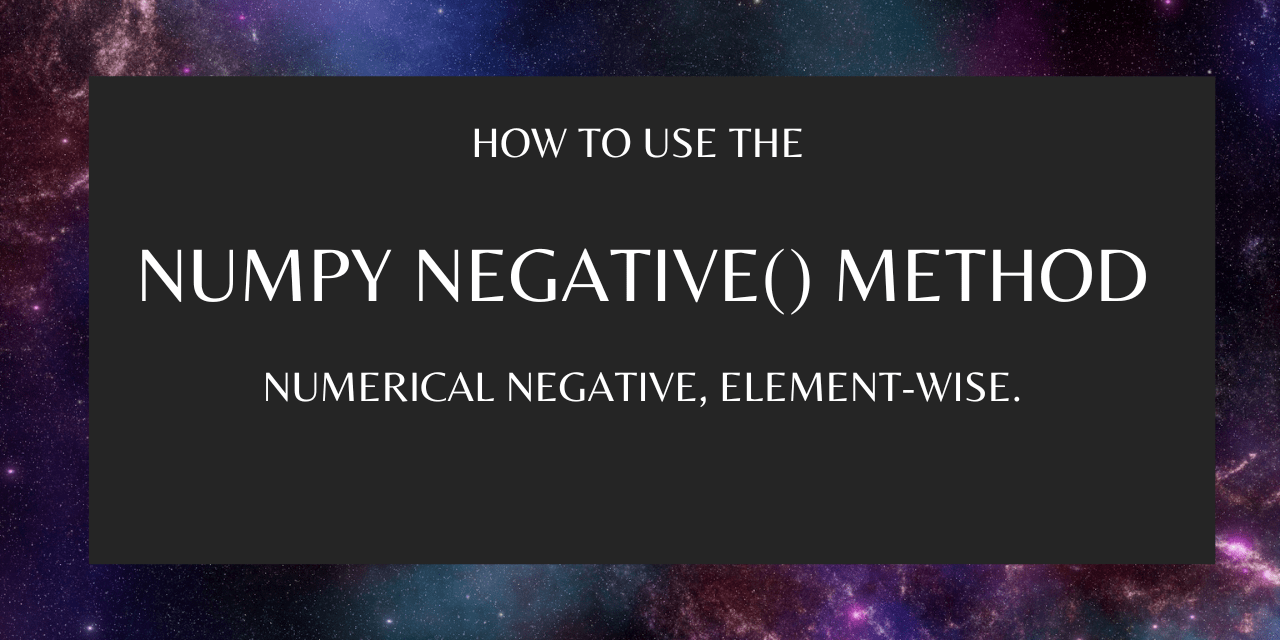 Numpy negative Numerical negative, elementwise. AskPython