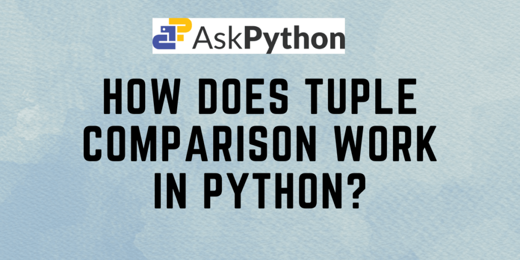How does tuple comparison work in Python? AskPython