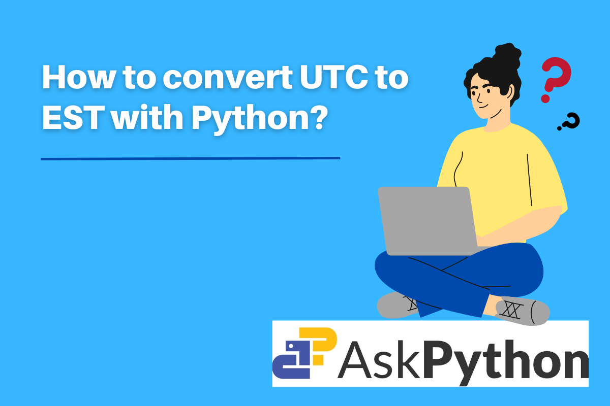 Converting UTC to EST in Python AskPython