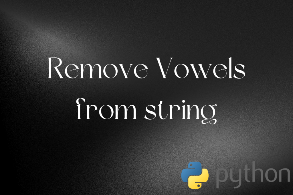 How to remove vowels from string in Python? AskPython