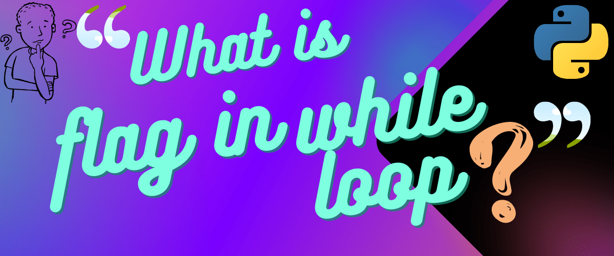 What Is a Flag in While Loops? AskPython