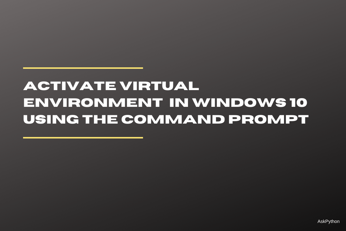 Activating a Virtual Environment in Windows 10 Command Prompt AskPython
