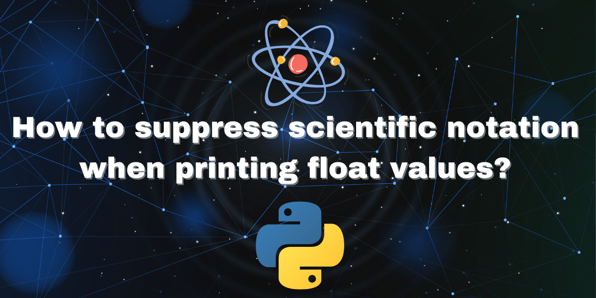 Suppressing Scientific Notation in Python for Float Values AskPython