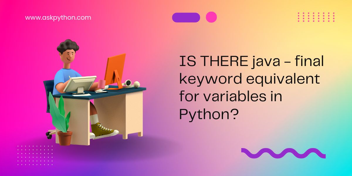 Python Equivalent to Java Final Keyword AskPython