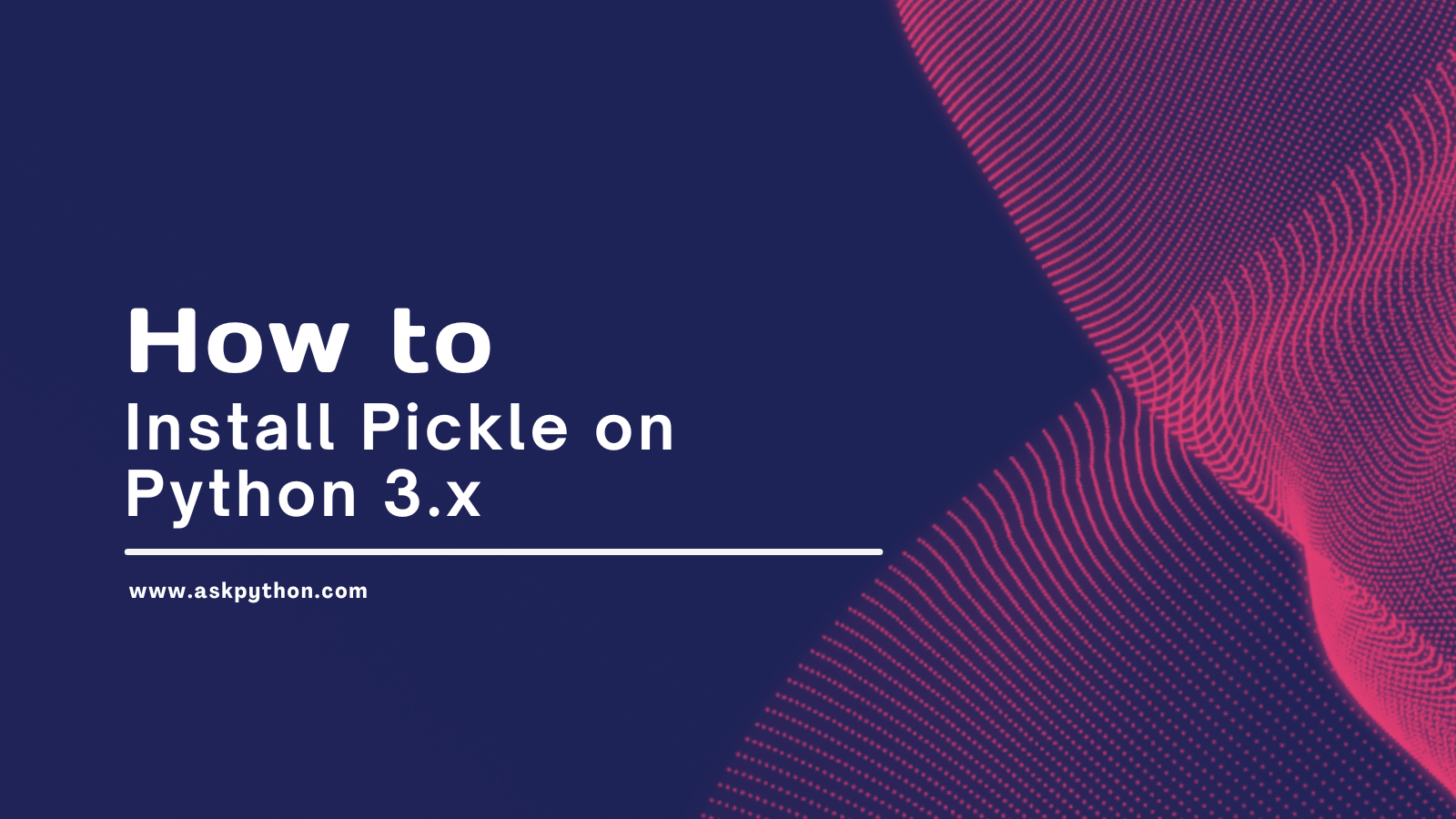 How to Install and Use Pickle for Python 3 AskPython