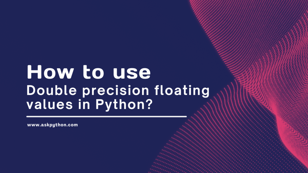 Double precision floating values in Python AskPython