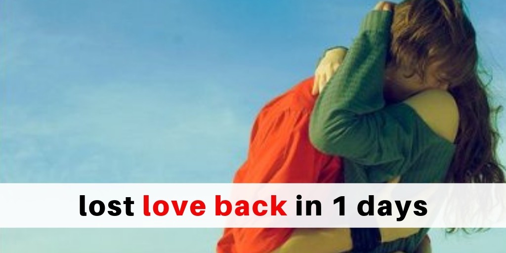 How Can I Get My Lost Love Back In 1 Day - Learn Here