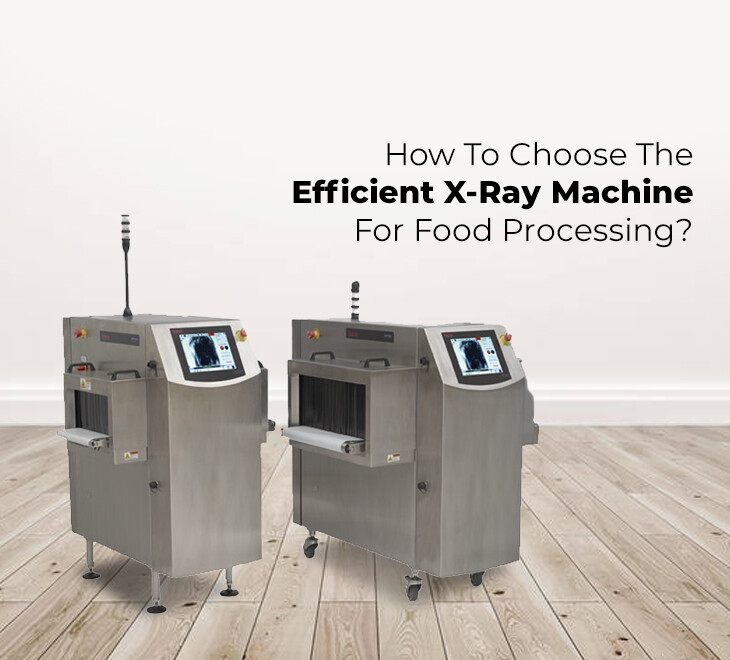 HOW TO CHOOSE AN EFFICIENT XRAY MACHINE FOR FOOD PROCESSING?