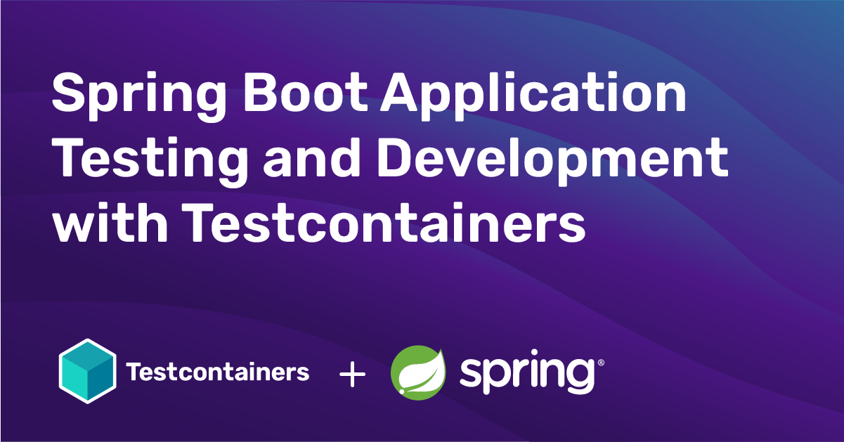 Spring Boot Application Testing and Development with Testcontainers