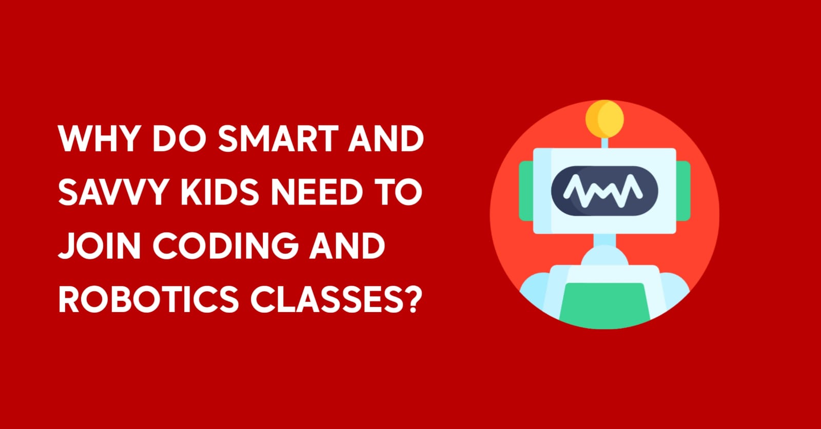 Why do smart & savvy kids join coding and robotics classes?
