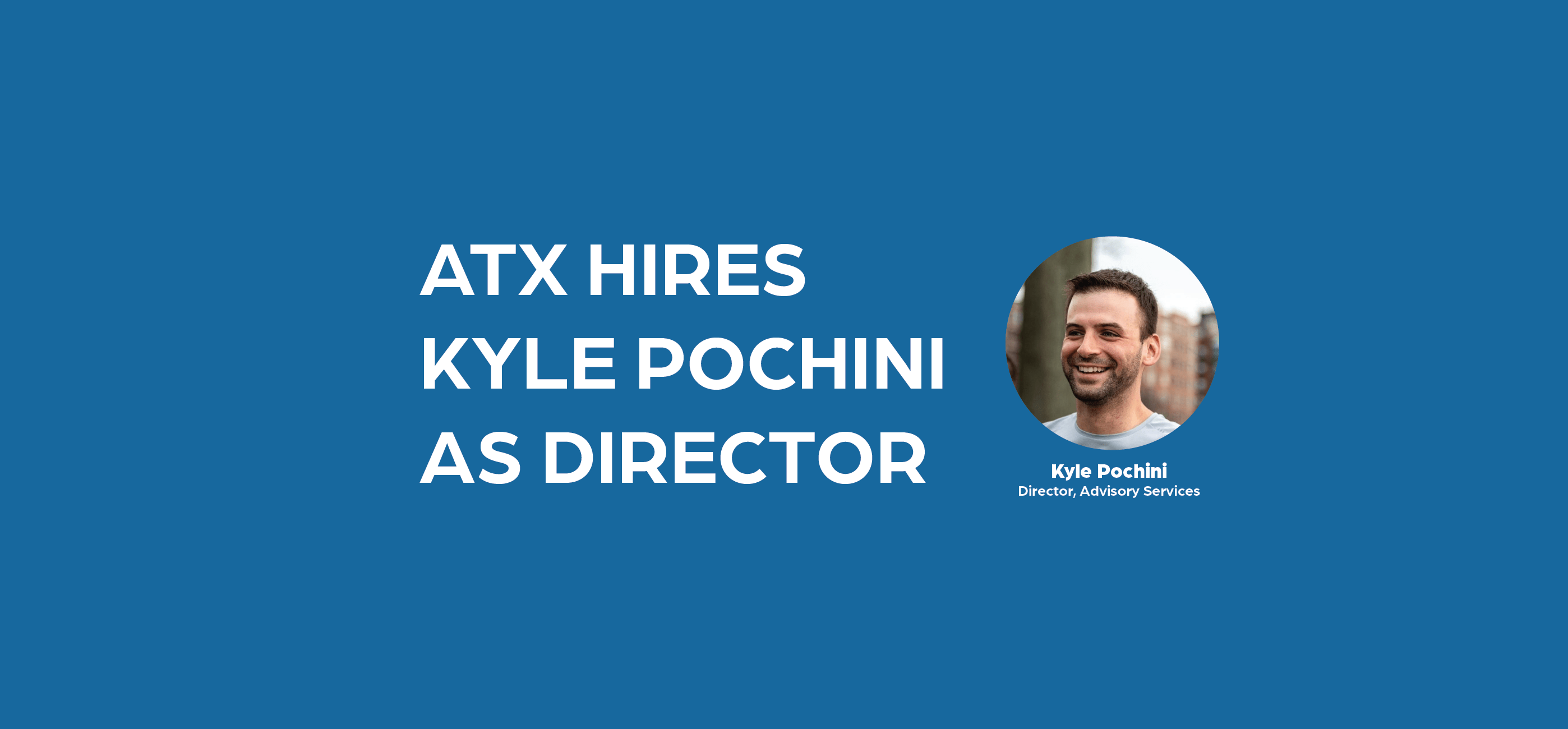 ATX Hires Kyle Pochini as Director ATX Advisory Services