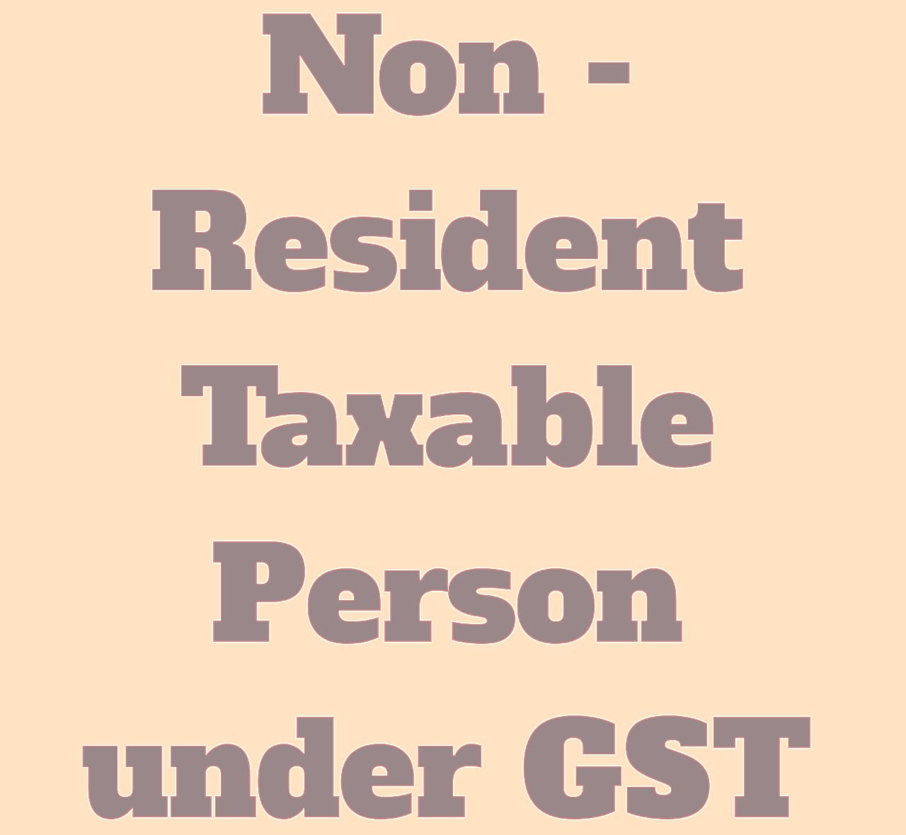 Non Resident taxable Person under GST A PLACE TO MEET FOR ALL YOUR