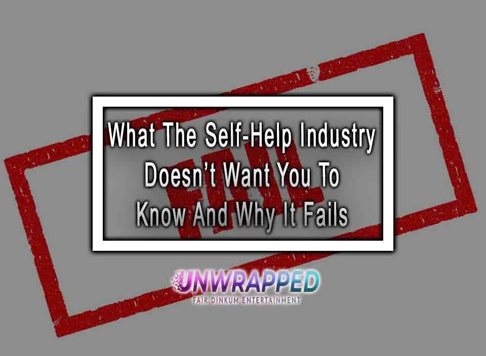 What The SelfHelp Industry Doesn’t Want You To Know And Why It Fails