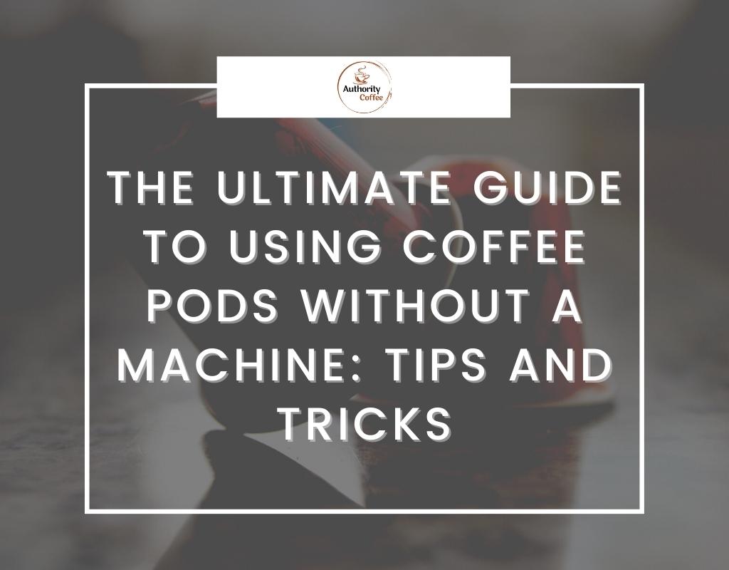 Using Coffee Pods Without a Machine Tips & Tricks Authority Coffee