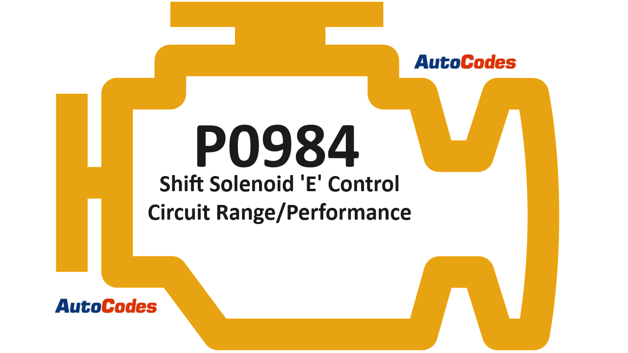 Code P0984 Shift Solenoid 'E' Control Circuit Range/Performance