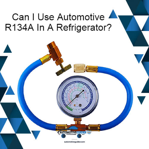 Can I Use Automotive R134A In A Refrigerator? Full Guide