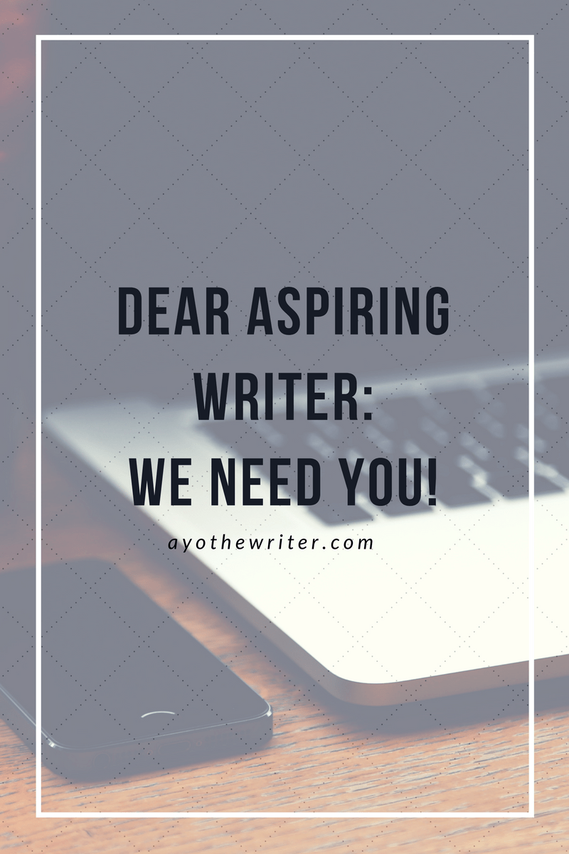 Dear Aspiring Writer, We NEED You