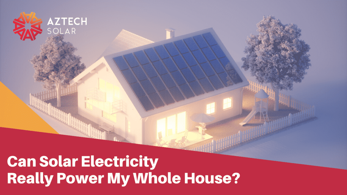 Can Solar Electricity Really Power My Whole House?