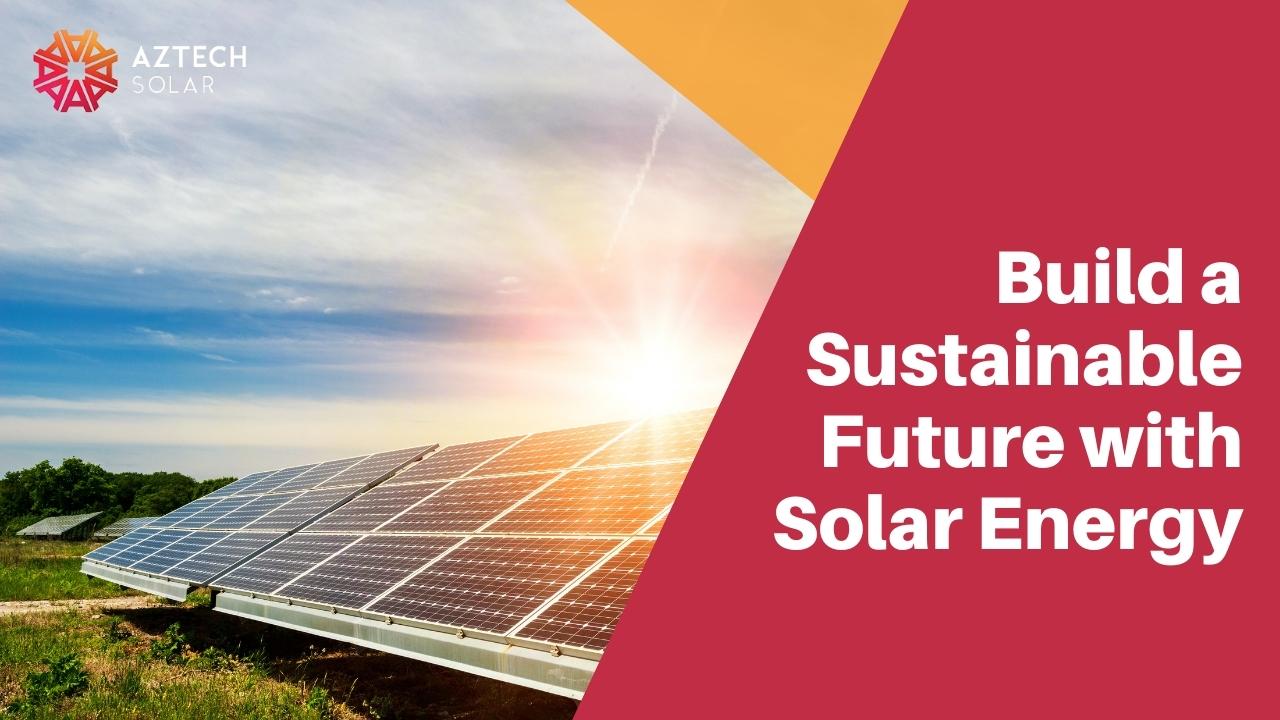 Build a Sustainable Future with Solar Energy Aztech Solar