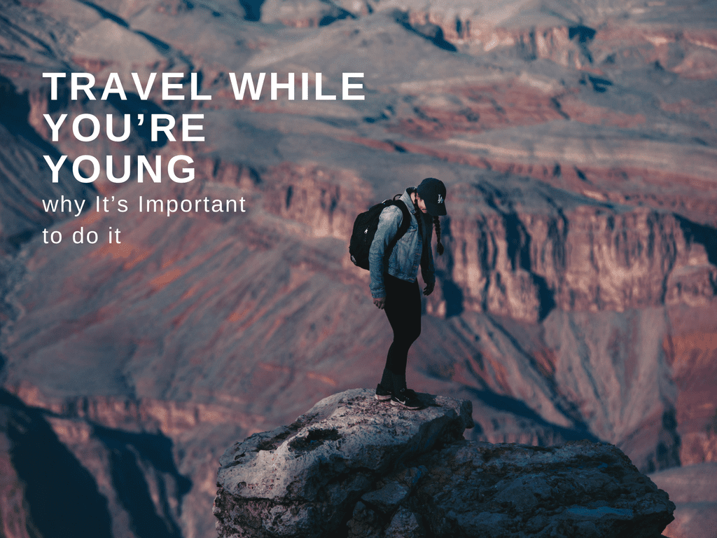 Why It’s Important to Travel While You’re Young