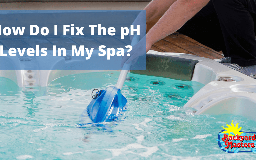 How to Fix the pH Levels in My Spa Backyard Masters