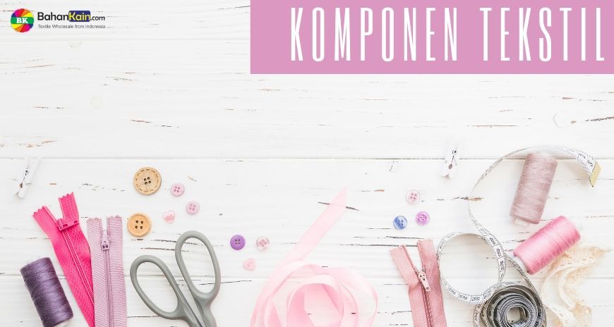 Apa itu Komponen Tekstil? - BahanKain.com