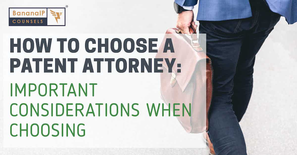 How to Choose a Patent Attorney Important Considerations When Choosing