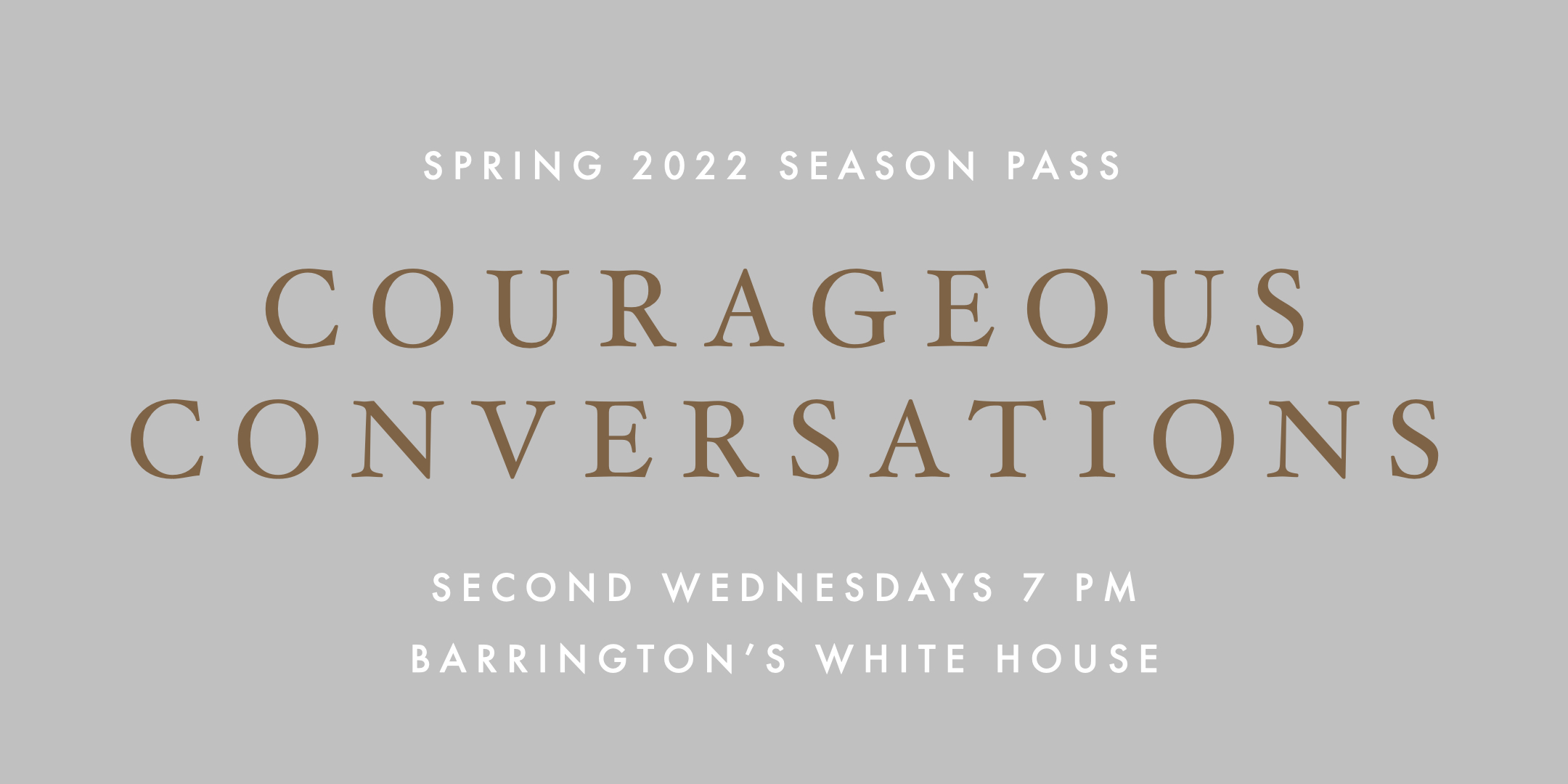 Courageous Conversations Spring 2022 Season Pass Barrington's White House