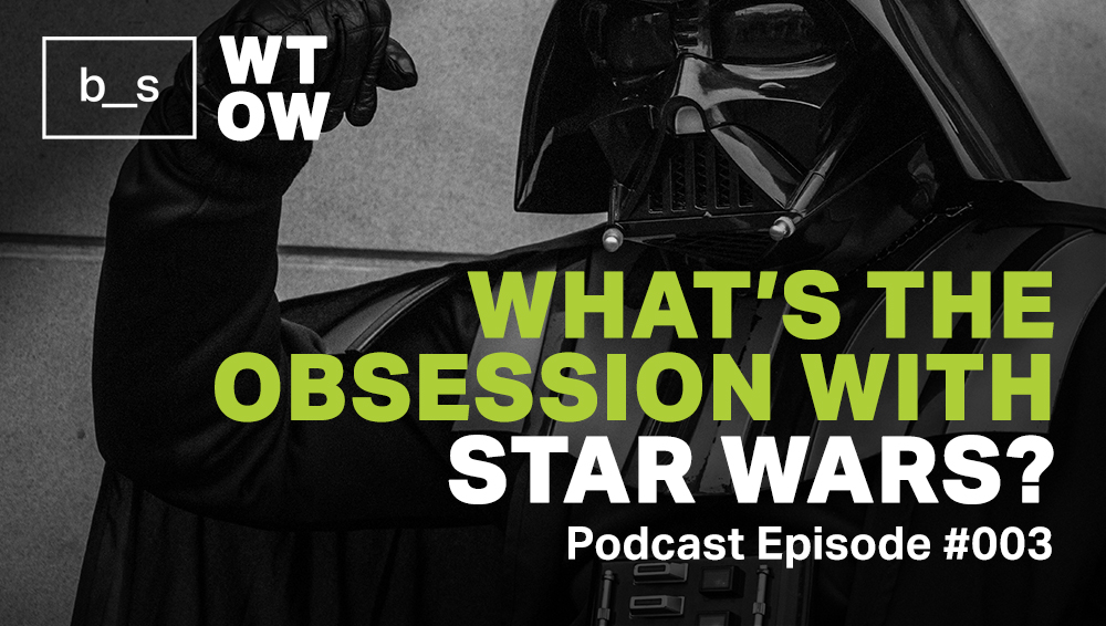 Podcast What’s the Obsession with Star Wars? Basic Stuff Magazine